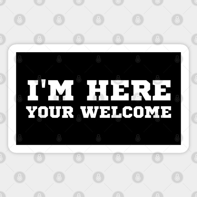 I'm Here You're Welcome Magnet by HobbyAndArt